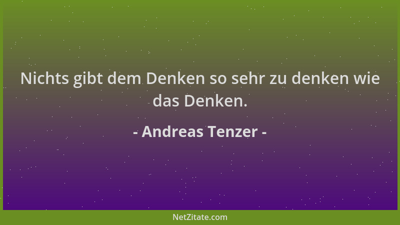 Andreas Tenzer - Nichts gibt dem Denken so sehr zu denken wie das Denken....