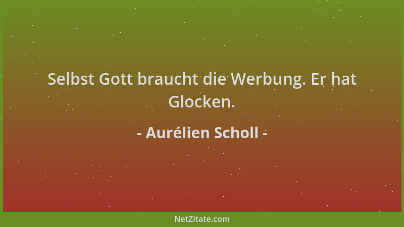 Aurélien Scholl - Selbst Gott braucht die Werbung. Er hat Glocken....