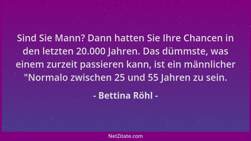 Bettina Röhl - Sind Sie Mann? Dann hatten Sie Ihre Chancen in den letzten 20.000 Jahren. Das dümmste, was einem zurzeit pas...