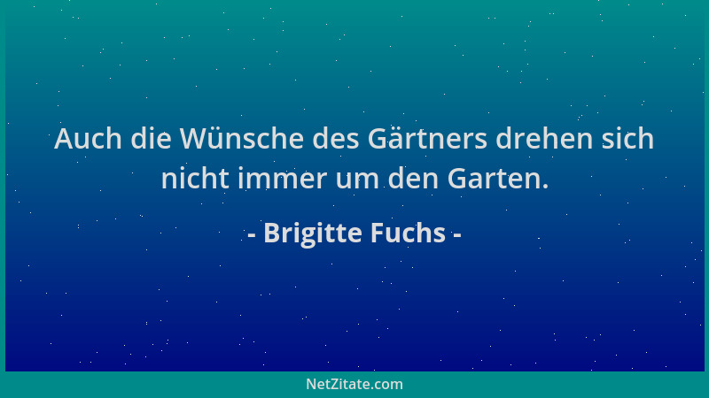 Brigitte Fuchs - Auch die Wünsche des Gärtners drehen sich nicht immer um den Garten....