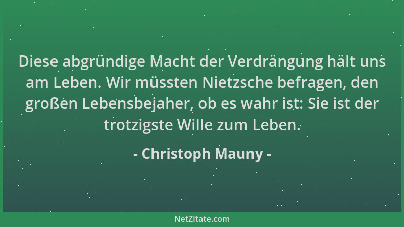 Christoph Mauny - Diese abgründige Macht der Verdrängung hält uns am Leben. Wir müssten Nietzsche befragen, den großen Lebe...