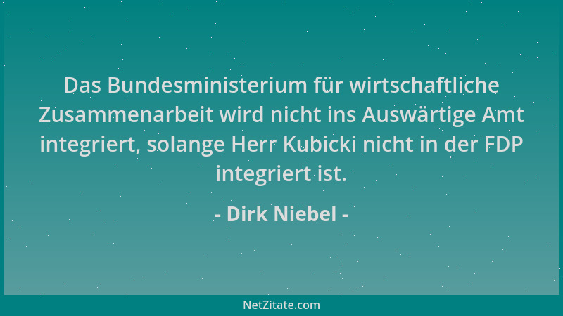 Dirk Niebel - Das Bundesministerium für wirtschaftliche Zusammenarbeit wird nicht ins Auswärtige Amt integriert, solange He...