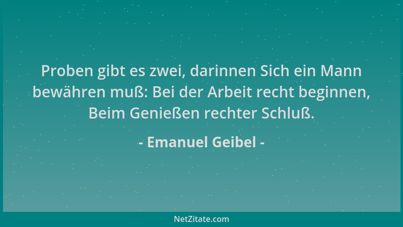 Emanuel Geibel - Proben gibt es zwei, darinnen Sich ein Mann bewähren muß: Bei der Arbeit recht beginnen, Beim Genießen rec...