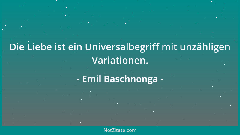 Emil Baschnonga - Die Liebe ist ein Universalbegriff mit unzähligen Variationen....