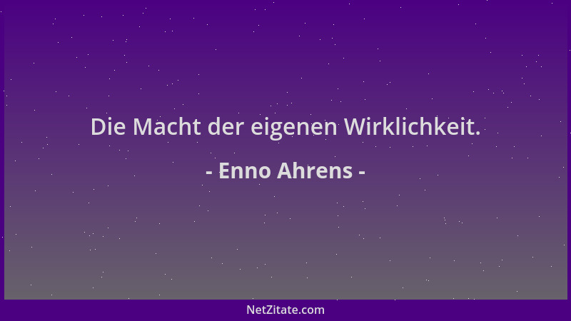 Enno Ahrens - Die Macht der eigenen Wirklichkeit....