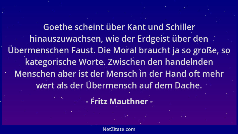 Fritz Mauthner - Goethe scheint über Kant und Schiller hinauszuwachsen, wie der Erdgeist über den Übermenschen Faust. Die M...