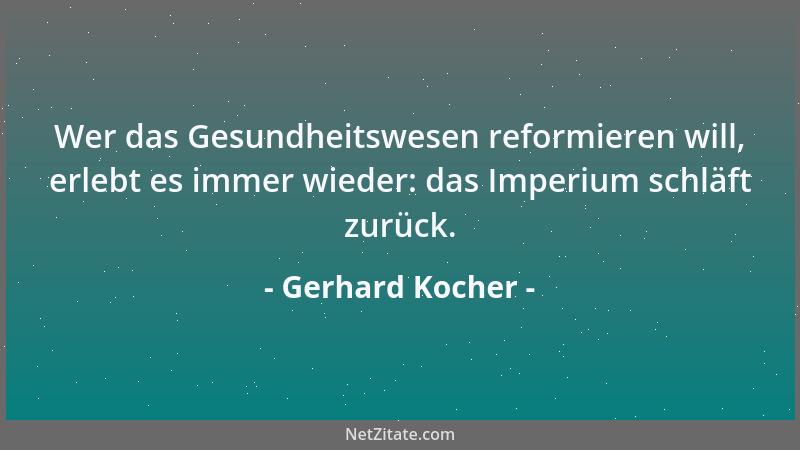 Gerhard Kocher - Wer das Gesundheitswesen reformieren will, erlebt es immer wieder: das Imperium schläft zurück....