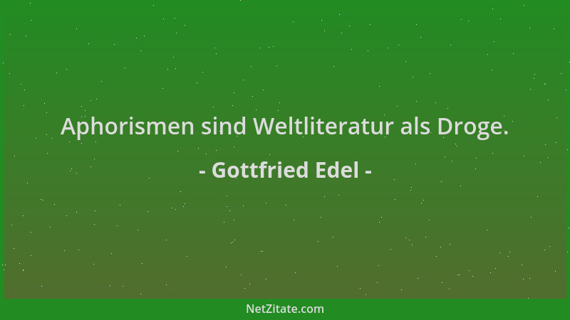 Gottfried Edel - Aphorismen sind Weltliteratur als Droge....