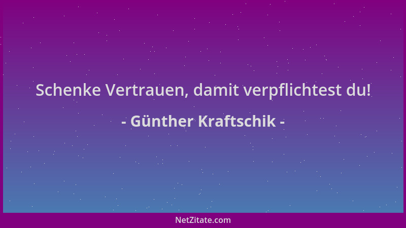 Günther Kraftschik - Schenke Vertrauen, damit verpflichtest du!...