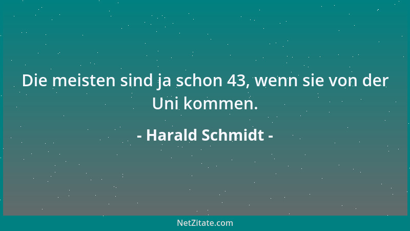 Harald Schmidt - Die meisten sind ja schon 43, wenn sie von der Uni kommen....