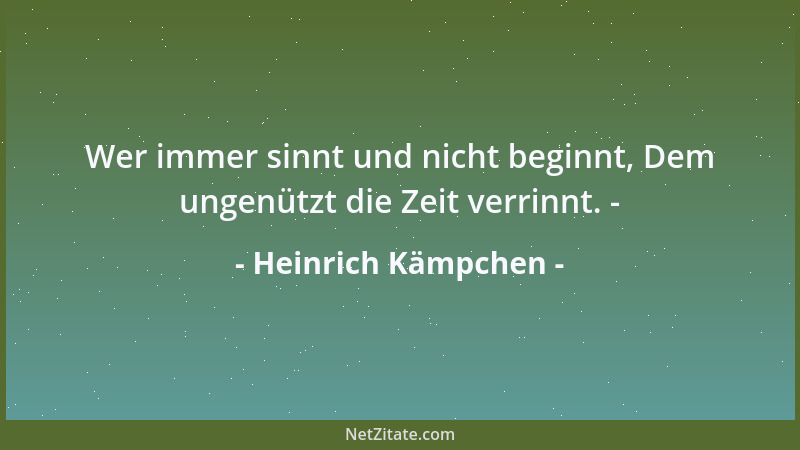 Heinrich Kämpchen - Wer immer sinnt und nicht beginnt, Dem ungenützt die Zeit verrinnt. -...