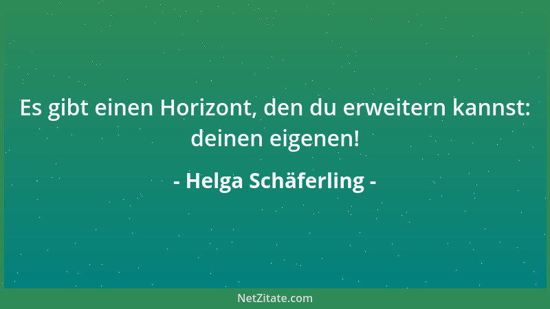 Helga Schäferling - Es gibt einen Horizont, den du erweitern kannst: deinen eigenen!...