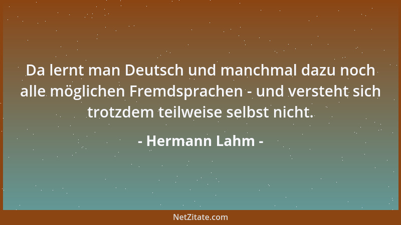 Hermann Lahm - Da lernt man Deutsch und manchmal dazu noch alle möglichen Fremdsprachen - und versteht sich trotzdem teilwe...