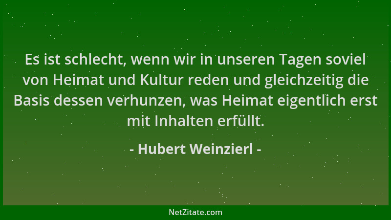 Hubert Weinzierl - Es ist schlecht, wenn wir in unseren Tagen soviel von Heimat und Kultur reden und gleichzeitig die Basis...