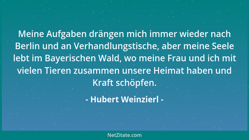 Hubert Weinzierl - Meine Aufgaben drängen mich immer wieder nach Berlin und an Verhandlungstische, aber meine Seele lebt im...