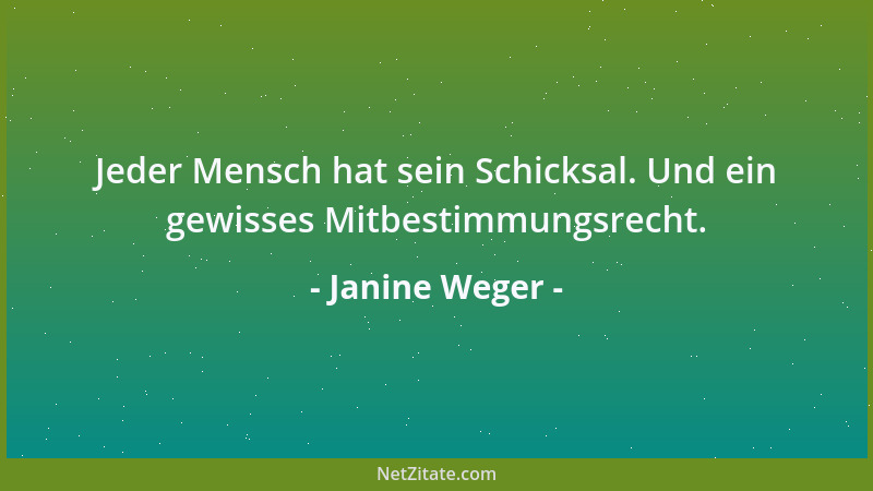 Janine Weger - Jeder Mensch hat sein Schicksal. Und ein gewisses Mitbestimmungsrecht....