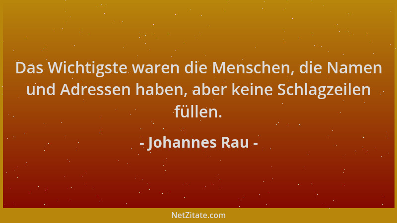 Johannes Rau - Das Wichtigste waren die Menschen, die Namen und Adressen haben, aber keine Schlagzeilen füllen....