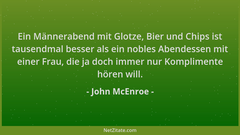 John McEnroe - Ein Männerabend mit Glotze, Bier und Chips ist tausendmal besser als ein nobles Abendessen mit einer Frau, d...