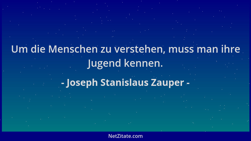Joseph Stanislaus Zauper - Um die Menschen zu verstehen, muss man ihre Jugend kennen....