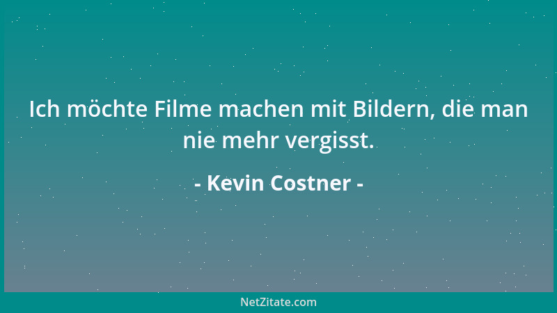 Kevin Costner - Ich möchte Filme machen mit Bildern, die man nie mehr vergisst....