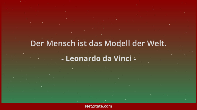 Leonardo da Vinci - Der Mensch ist das Modell der Welt....