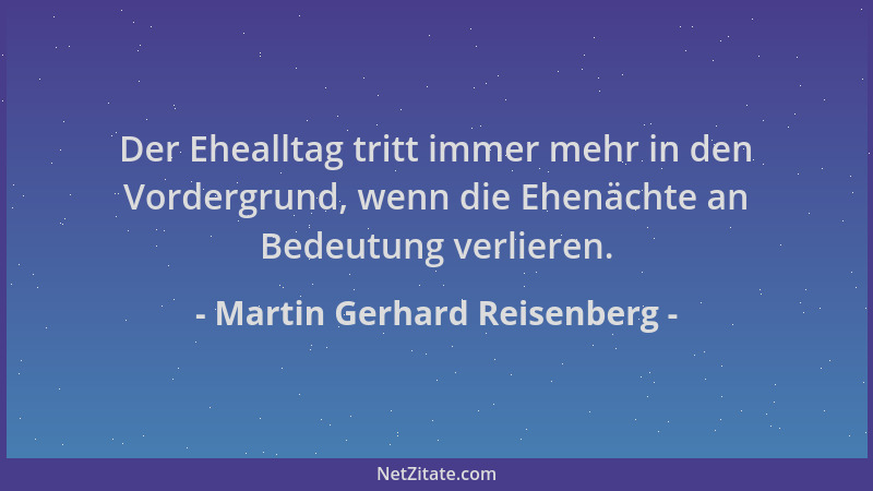 Martin Gerhard Reisenberg - Der Ehealltag tritt immer mehr in den Vordergrund, wenn die Ehenächte an Bedeutung verlieren....