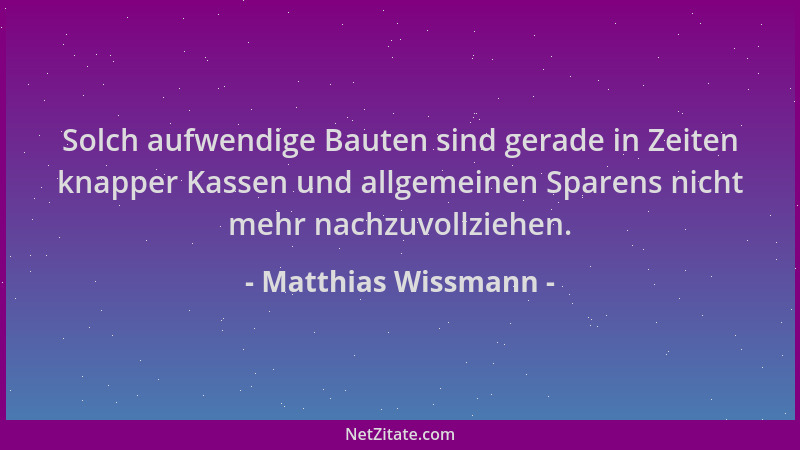 Matthias Wissmann - Solch aufwendige Bauten sind gerade in Zeiten knapper Kassen und allgemeinen Sparens nicht mehr nachzuv...