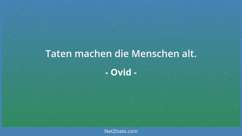 Ovid - Taten machen die Menschen alt....