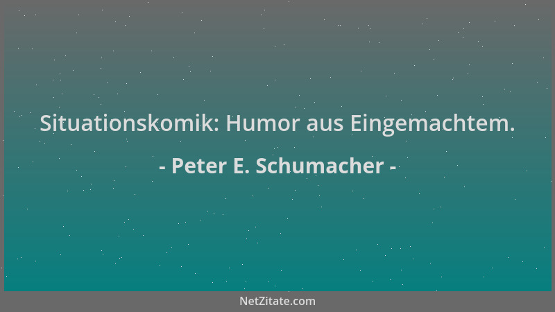 Peter E. Schumacher - Situationskomik: Humor aus Eingemachtem....