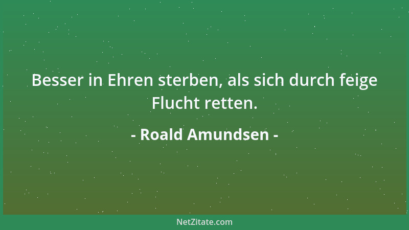 Roald Amundsen - Besser in Ehren sterben, als sich durch feige Flucht retten....