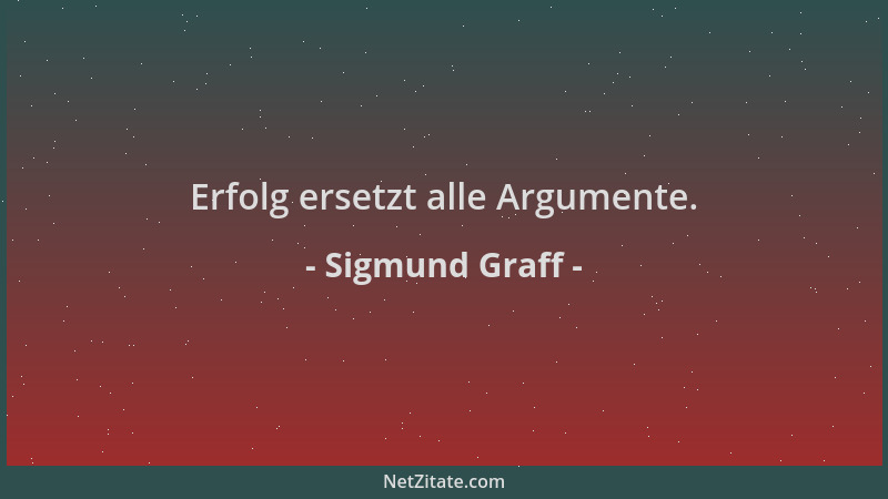 Sigmund Graff - Erfolg ersetzt alle Argumente....