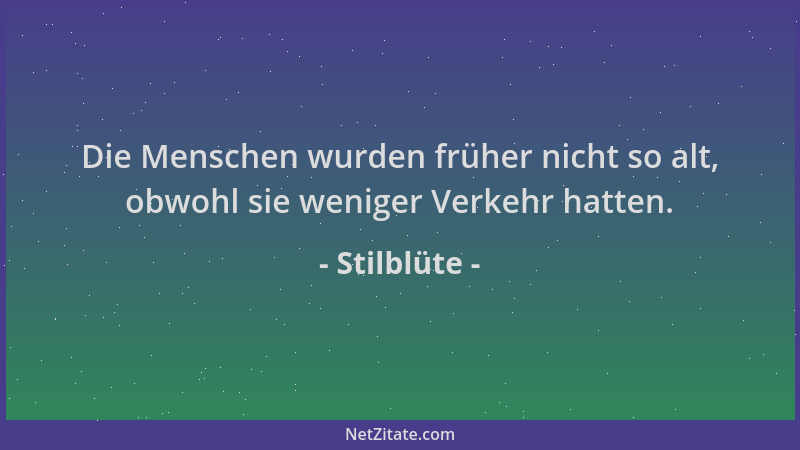 Stilblüte - Die Menschen wurden früher nicht so alt, obwohl sie weniger Verkehr hatten....