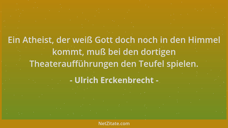 Ulrich Erckenbrecht - Ein Atheist, der weiß Gott doch noch in den Himmel kommt, muß bei den dortigen Theateraufführungen de...