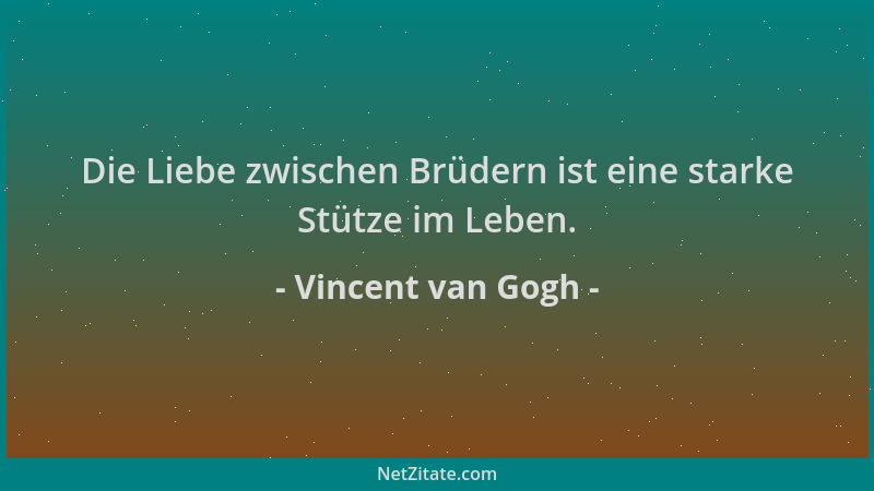 Vincent van Gogh - Die Liebe zwischen Brüdern ist eine starke Stütze im Leben....