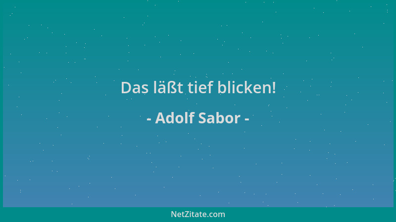 Adolf Sabor - Das läßt tief blicken!...