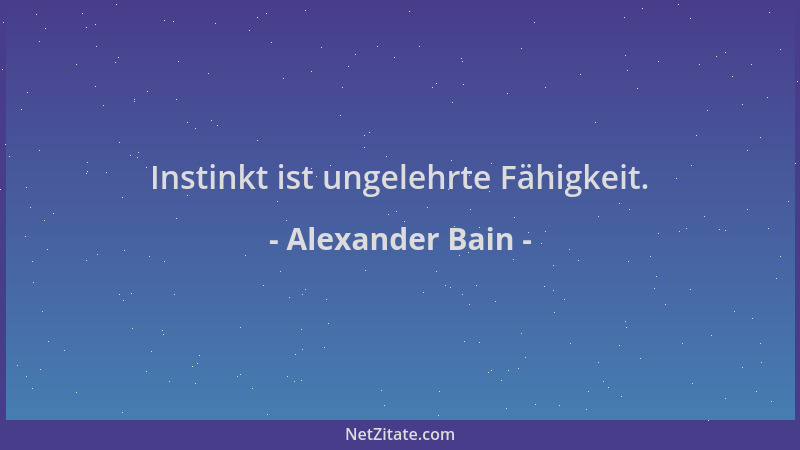 Alexander Bain - Instinkt ist ungelehrte Fähigkeit....