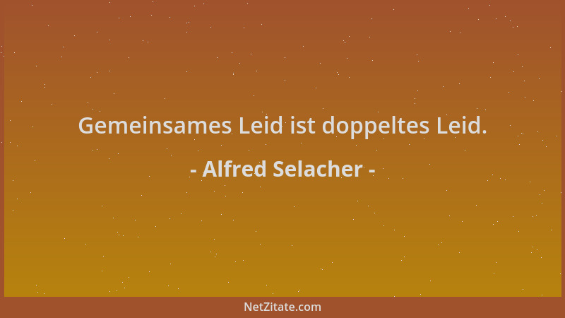 Alfred Selacher - Gemeinsames Leid ist doppeltes Leid....