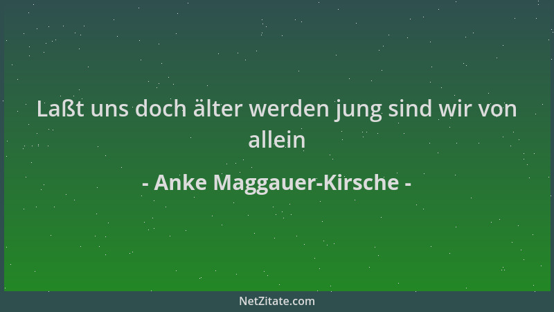 Anke Maggauer-Kirsche - Laßt uns doch älter werden jung sind wir von allein...