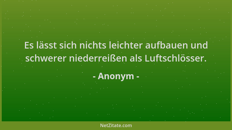 Anonym - Es lässt sich nichts leichter aufbauen und schwerer niederreißen als Luftschlösser....