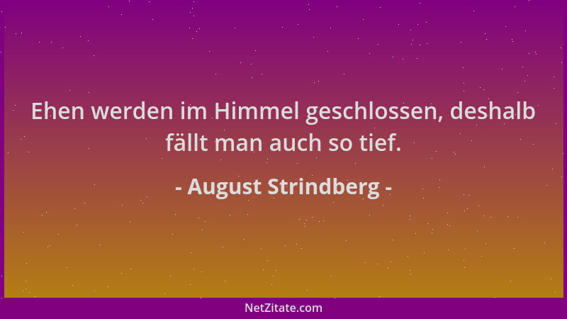 August Strindberg - Ehen werden im Himmel geschlossen, deshalb fällt man auch so tief....
