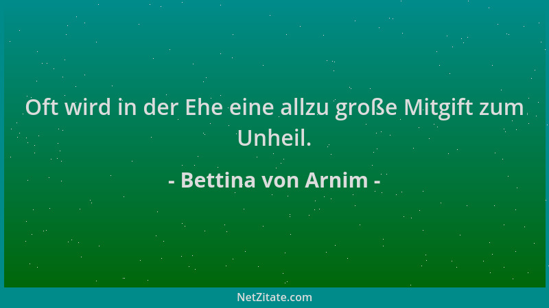 Bettina von Arnim - Oft wird in der Ehe eine allzu große Mitgift zum Unheil....