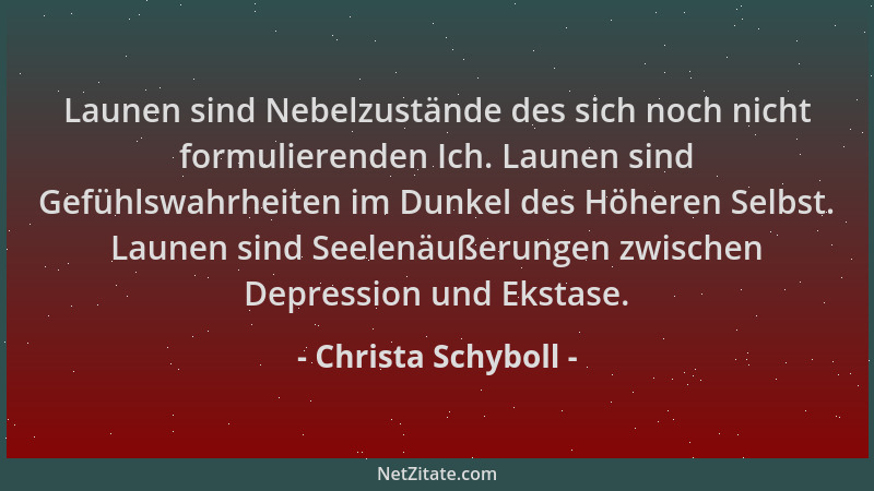 Christa Schyboll - Launen sind Nebelzustände des sich noch nicht formulierenden Ich. Launen sind Gefühlswahrheiten im Dunke...