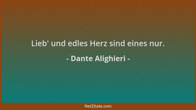 Dante Alighieri - Lieb ' und edles Herz sind eines nur....