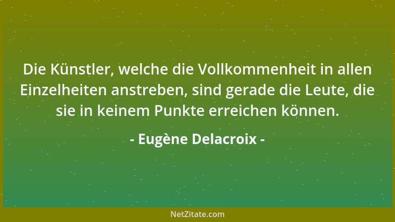 Eugène Delacroix - Das Talent liebt Schwierigkeiten, aber solche, die es sich selber wählt....