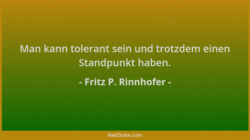 Fritz P. Rinnhofer - Man kann tolerant sein und trotzdem einen Standpunkt haben....