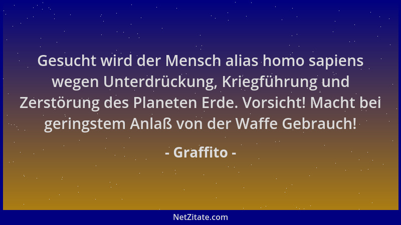 Graffito - Gesucht wird der Mensch alias homo sapiens wegen Unterdrückung, Kriegführung und Zerstörung des Planeten Erde. V...