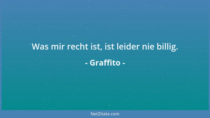 Graffito - Was mir recht ist, ist leider nie billig....