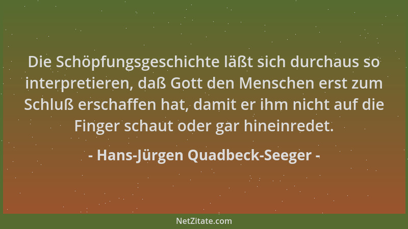 Hans-Jürgen Quadbeck-Seeger - Die Schöpfungsgeschichte läßt sich durchaus so interpretieren, daß Gott den Menschen erst zum...