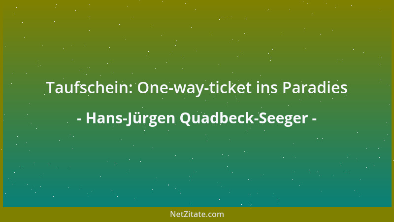 Hans-Jürgen Quadbeck-Seeger - Taufschein: One-way-ticket ins Paradies...