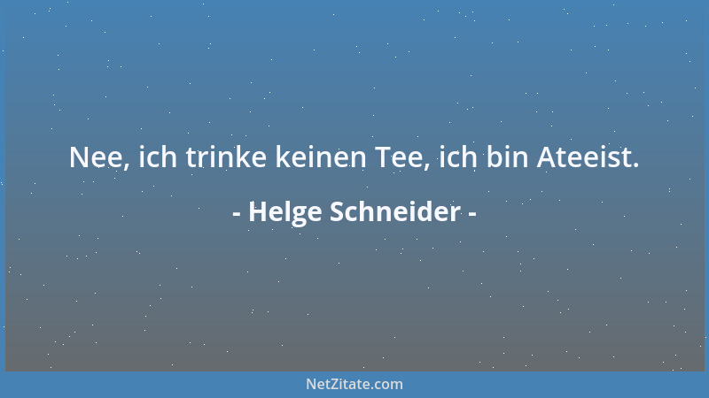 Helge Schneider - Nee, ich trinke keinen Tee, ich bin Ateeist....